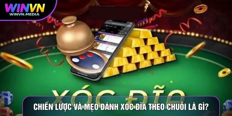 Chiến lược và mẹo đánh xóc đĩa theo chuỗi là gì?