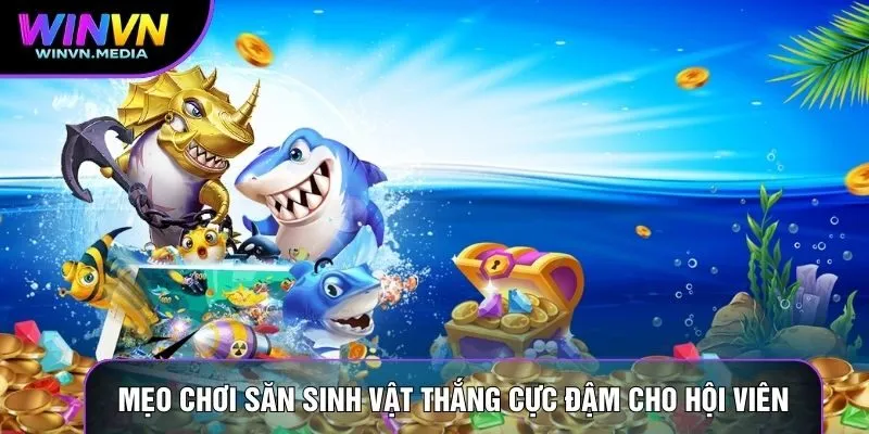 Mẹo chơi săn sinh vật thắng cực đậm cho hội viên
